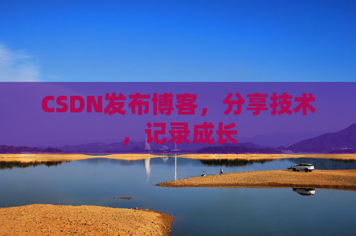 CSDN发布博客，分享技术，记录成长