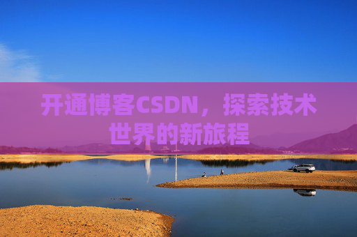 开通博客CSDN，探索技术世界的新旅程